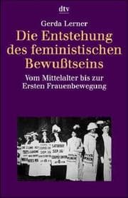 Die Entstehung des feministischen Bewußtseins. Vom Mittelalter bis zur Ersten Frauenbewegung.