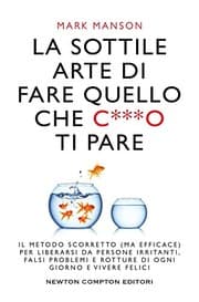 La sottile arte di fare quello che c***o ti pare. Il metodo scorretto  per liberarsi da persone irritanti, falsi problemi e rotture di ogni giorno e vivere felici