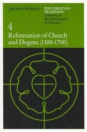 The Christian Tradition: A History of the Development of Doctrine, Volume 4: Reformation of Church and Dogma (1300-1700) (The Christian Tradition: A History of the Development of Christian Doctrine)
