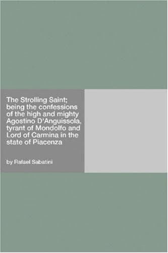 The strolling saint: being the confessions of the high & mighty Agostino D'Anguissola, tyrant of Mondolfo & lord of Carmina, in the state of Piacenza