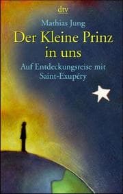 Der kleine Prinz in uns. Auf Entdeckungsreise mit Saint- Exupery.