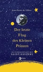 Der letzte Flug des kleinen Prinzen. Im Funkkontakt mit Saint- Exupery.