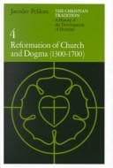 The Christian Tradition: A History of the Development of Doctrine, Volume 4: Reformation of Church and Dogma (1300-1700) (The Christian Tradition: A History of the Development of Christian Doctrine)