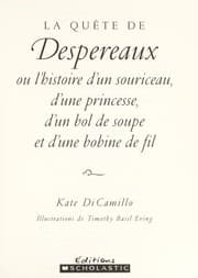 La quête de Despereaux, ou, L'histoire d'un souriceau, d'une princesse, d'un bol de soupe et d'une bobine de fil