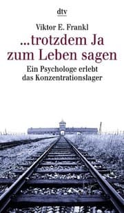 trotzdem Ja zum Leben sagen. Ein Psychologe erlebt das Konzentrationslager.