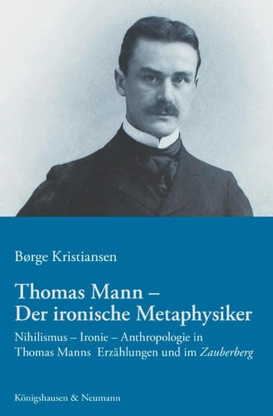 Thomas Mann, der ironische Metaphysiker
