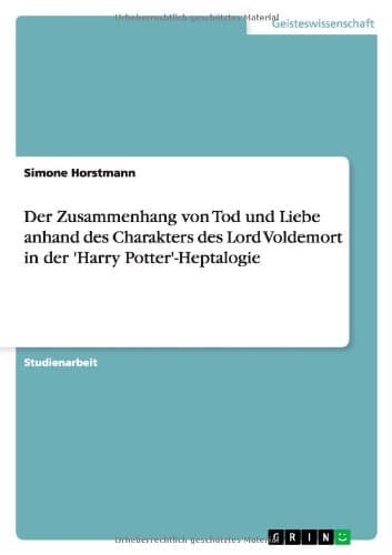 Der Zusammenhang von Tod und Liebe anhand des Charakters des Lord Voldemort in der 'Harry Potter'-Heptalogie