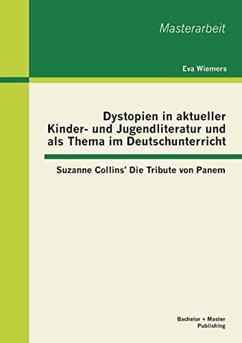 Dystopien in Aktueller Kinder- und Jugendliteratur und Als Thema Im Deutschunterricht